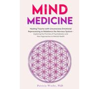 Mindbody Medicine: Healing Trauma with Unconscious Emotional Reprocessing to Rebalance the Nervous System - Exploring the Promise of Psychobiotics and ... to Mental Health (Emotional Alchemy)