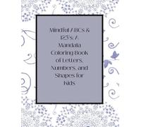 Mindful ABCs & 123s: Mandala Coloring Book for Kids: Letters • Numbers • Shapes • Mindfulness