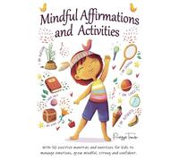 Mindful Affirmations and Activities: A Kid’s guide with 50 Positive Mantras and Activities to Manage Emotions, Grow Mindful, Strong and Confident (Hey Girl!)