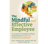 Mindful and Effective Employees: A Training Program for Maximizing Well-Being and Effectiveness Using Acceptance and Commitment Therapy