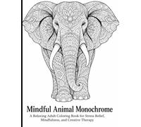 Mindful animal Monochrome coloring book: A Relaxing Adult Coloring Book for Stress Relief, Mindfulness, and Creative Therapy monochrome coloring book