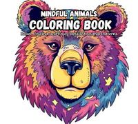 Mindful Animals Animal Patterns Serene Creatures Wild & Calm Intricate Animals: A Mindfulness Coloring Book: Intricate Patterns Inside Animals to Color and Relax