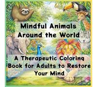 Mindful Animals Around the World - A Therapeutic Coloring Book for Adults to Restore Your Mind -: Reclaim Your Quiet Time Deep relaxation and ... 24 species of animals from across the globe.
