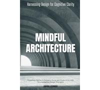 Mindful Architecture: Harnessing Design for Cognitive Clarity: Transform Spaces to Enhance Focus and Productivity with Neuroadaptive Design Principles