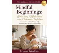 Mindful Beginnings: Embracing Motherhood with Calm and Confidence: Foundations in Mindfulness and Emotional Well-Being for New Mothers (The Mindful New Mother)