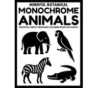 Mindful Botanical Monochrome Animals: Peaceful Forest Creatures Coloring Book for Adults (Use Just One Color!)