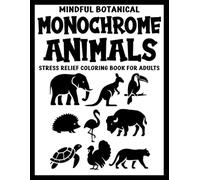 Mindful Botanical Monochrome Animals: Stress Relief Coloring Book for Adults - 50+ Nature-Inspired Animal for Relaxation and Focus (Use Just One Color!)