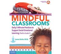 Mindful Classrooms: Daily 5-minute Practices to Support Social-emotional Learning, PreK to Grade 5 (Free Spirit Professional(tm))