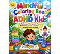 Mindful Coloring Book for ADHD Kids: Relaxing and Therapeutic Pages to Improve Focus, Calmness, and Emotional Balance: A Fun and Easy Activity Book to ... Feelings and Develop Healthy Coping Skills