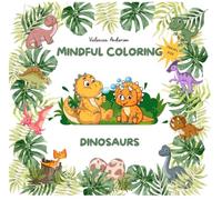 Mindful Coloring Kids Edition: Dinosaurs (Little Hands Coloring Adventures: Cute Dinosaurs (Travel Size) Simple, Easy Coloring Book for Toddlers Ages 1-5)
