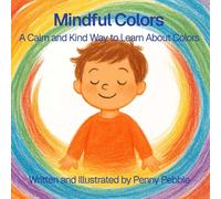 Mindful Colors: A Calm and Kind Way to Learn About Colors: A Social-Emotional Learning Picture Book That Teaches Kids About Colors, Calm, and Kindness (The Mindful Kids Series)