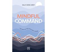 Mindful Command: The Way of the Evolving Leader: The Way of the Evolving Leader - HIGHLY COMMENDED LEADERSHIP BOOK OF 2024
