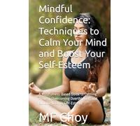 Mindful Confidence: Techniques to Calm Your Mind and Boost Your Self-Esteem: A Mindfulness-Based Guide to Calming Anxiety, Overcoming Overthinking, ... Self-Esteem (Engineering Spiritual Edu)