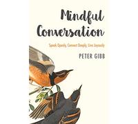 Mindful Conversation: Speak Openly, Connect Deeply, Live Joyously