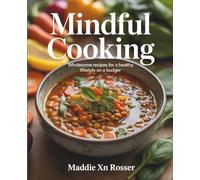 Mindful Cooking: Wholesome Recipes for a Healthy Lifestyle on a Budget - Maddie XN Rosser