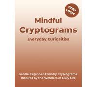 Mindful Cryptograms Everyday Curiosities: Gentle, Beginner-Friendly Cryptograms Inspired by the Wonders of Daily Life (Mindful Moments Cryptograms)