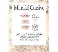 Mindful Cursive: A Cursive Practice Workbook Through Mindfulness, Affirmations, and Floral Art