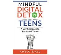 MINDFUL DIGITAL DETOX FOR TEENS: 7-Day Challenge to Reset and Thrive