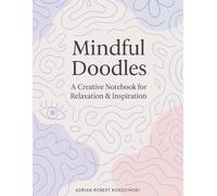 "Mindful Doodles: A Creative Notebook for Relaxation & Inspiration": Express Your Thoughts, Draw Freely, and Find Your Calm - One Page at a Time