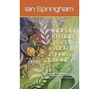 MINDFUL EATING FOR YOUR I-THRIVE JOURNEY: A Holistic Guide to Transforming Your Relationship with Food, Body, and Mind using the Thriveful Framework