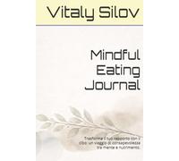 Mindful Eating Journal: Trasforma il tuo rapporto con il cibo: un viaggio di consapevolezza tra mente e nutrimento.