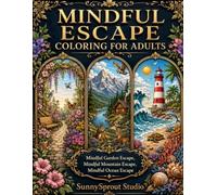 MINDFUL ESCAPE COLORING FOR ADULTS: Mindful Garden Escape, Mindful Mountain Escape, and Mindful Ocean Escape for Relaxation, Stress Relief, and ... (Mindfulness & Stress Relief Coloring Series)