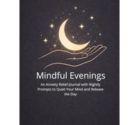 Mindful Evenings: Evening Journal to Calm Anxiety, Quiet Your Mind, and Let Go Before Sleep