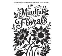 Mindful Florals: A Monochrome Coloring Book of relaxing Floral Designs (Monochrome Mindfulness)