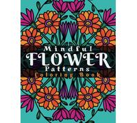 Mindful Flower Patterns: Coloring Book With Whimsical Floral Designs for Mindfulness and Relaxation