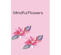 Mindful Flowers: An Adult Coloring Book Featuring 26 Hand-Drawn Floral Designs for Relaxation and Stress Relief.