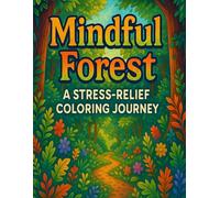 Mindful Forest: A Stress-Relief Coloring Journey: Enchanting Woodland Designs to Calm Your Mind and Nurture Gratitude