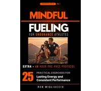 Mindful Fueling for Endurance Athletes: 25 Practical Exercises for Mindful Fueling, Lasting Energy, and Consistent Performance