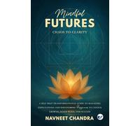 Mindful Futures: Chaos to Clarity: A Self-Help Transformational Guide to Managing Expectations and Discovering Happiness to Unlock Growth, Inner ... Inner Peace, and Success: Chaos to Clarity: