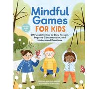 Mindful Games for Kids: 50 Fun Activities to Stay Present, Improve Concentration, and Understand Emotions