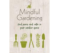 Mindful Gardening : Find Peace and Calm in Your Outdoor Space