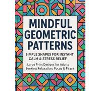 Mindful Geometric Patterns: Simple Shapes for Instant Calm & Stress Relief, A Calming Adult Coloring Book with Simple, Relaxing Designs for Focus & ... Stress Relief & Mindfulness Coloring Series)