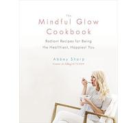 Mindful Glow Cookbook, The; Radiant Recipes for. Sharp