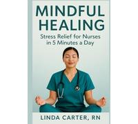 Mindful Healing: Stress Relief for Nurses in 5 Minutes a Day