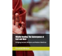 Mindful Healing: The Convergence of East and West: Bridging Ancient Wisdom and Modern Medicine (Ancestral Medicine: Wisdom of the Ancients)