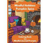 Mindful Hobbies: Pumpkin Spice: Mindfulness Coloring Book with Guided Journal Prompts Celebrating Autumn to Reduce Stress and Anxiety