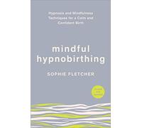 Mindful Hypnobirthing – Hypnosis and Mindfulness Techniques for a Calm and Confident Birth
