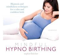 Mindful Hypnobirthing: Hypnosis and Mindfulness Techniques for a Calm and Confident Birth