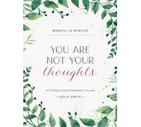 Mindful in Minutes: You Are Not Your Thoughts : An 8-Week Guided Meditation Journal