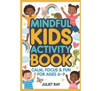 Mindful Kids Activity Book: Calm, Focus & Fun for Ages 6-9