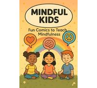 Mindful Kids: Fun Comic Strips to Teach Mindfulness for Children Ages 6-12 - Reduce Anxiety, Boost Focus & Emotional Well-Being: Engaging Comics for ... and Develop Lifelong Mindfulness Skills
