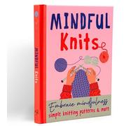 Mindful Knits: Embrace Mindfulness With Simple Knitting Patterns