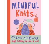 Mindful Knits: Embrace Mindfulness With Simple Knitting Patterns