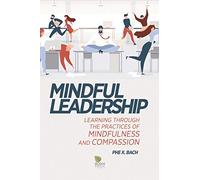 Mindful Leadership: Learning Through the Practices of Mindfulness and Compassion