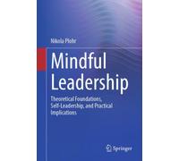 Mindful Leadership : Theoretical Foundations, Self-Leadership and Practical Implications