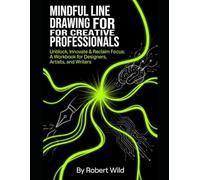 Mindful Line Drawing for Creative Professionals: Unblock, Innovate, and Reclaim Focus A Workbook for Designers, Artists, and Writers